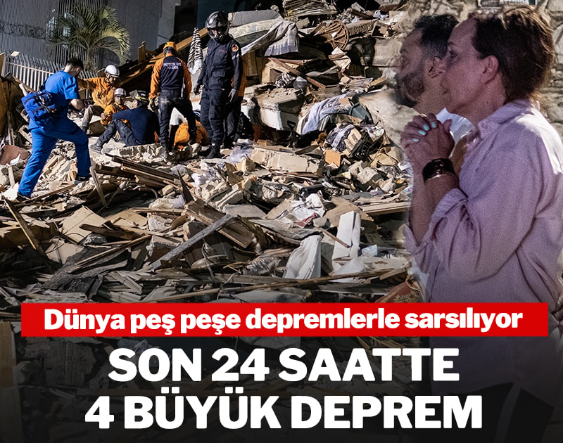 Dünya peş peşe depremlerle sarsılıyor: Son 24 saatte 4 büyük deprem