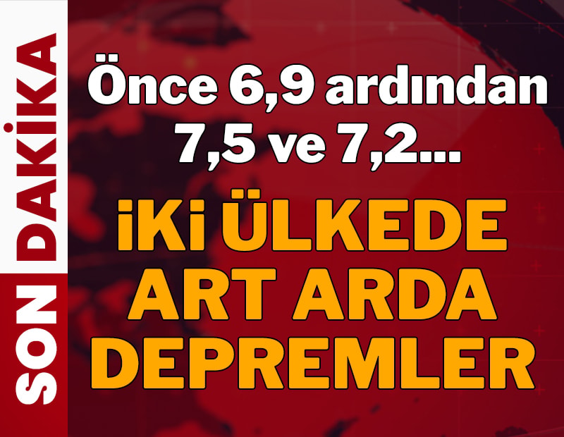 İki ülkede büyük deprem: Önce 6,9 sonra 7,5...