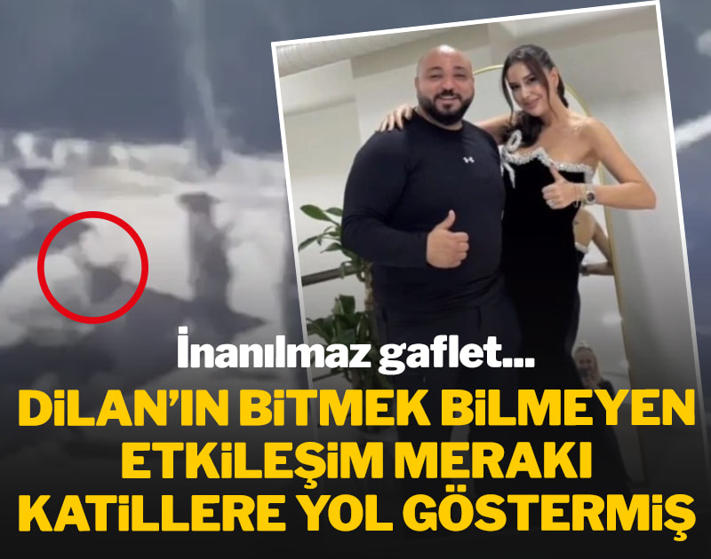 Dilan Polat'ın bitmek bilmeyen etkileşim merakı katillere yol göstermiş