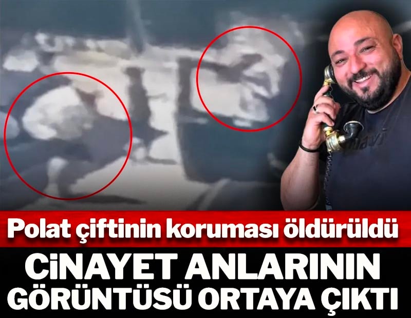 Polat çiftinin koruması öldürüldü: Cinayet anlarının görüntüsü ortaya çıktı