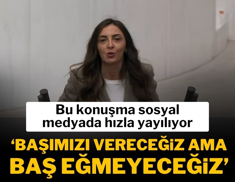 Bu konuşma sosyal medyada hızla yayılıyor: 'Başımızı vereceğiz ama baş eğmeyeceğiz'