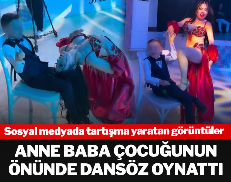 Anne baba çocuğunun önünde dansöz oynattı: Sosyal medyada tartışma yaratan görüntüler