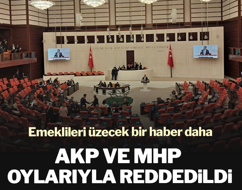 Emeklileri üzecek bir haber daha: AKP ve MHP oylarıyla reddedildi
