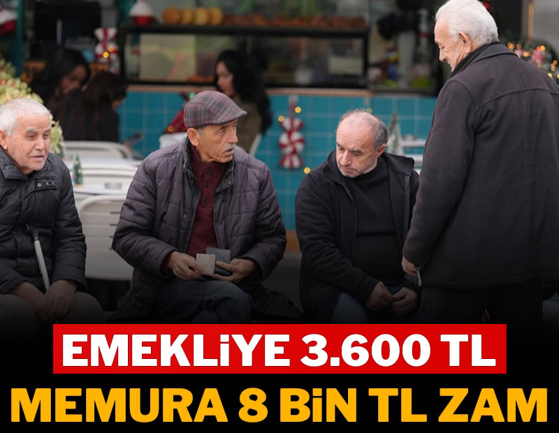 Emekliye 3.600 TL, memura 8 bin TL zam