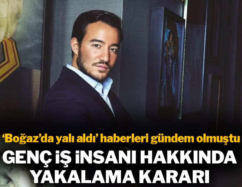 Boğaz'da iki yalı aldığı haberleri gündem olmuştu: Emir Bahadır hakkında yakalama kararı