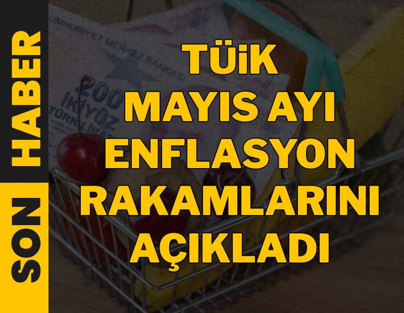 Son dakika.... TÜİK mayıs enflasyonunu açıkladı