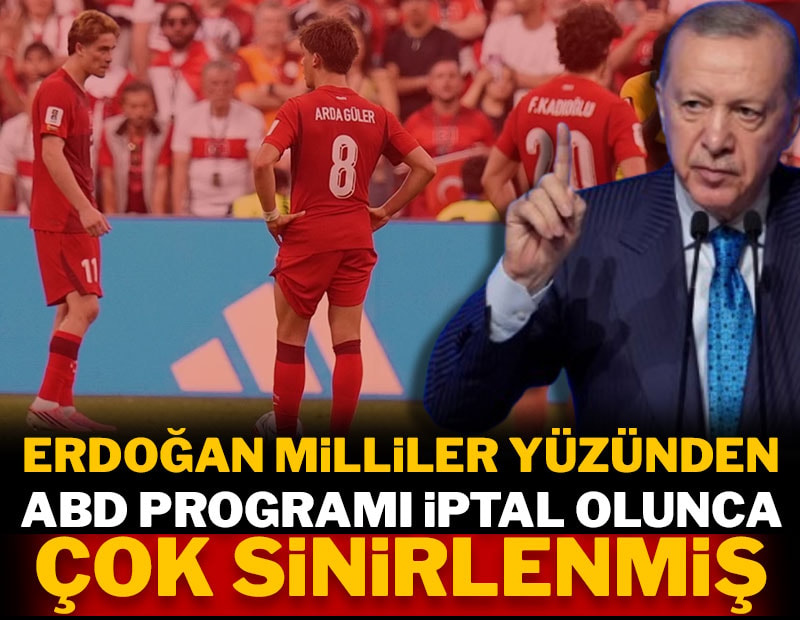 Erdoğan Milliler yüzünden ABD programı iptal olunca çok sinirlenmiş