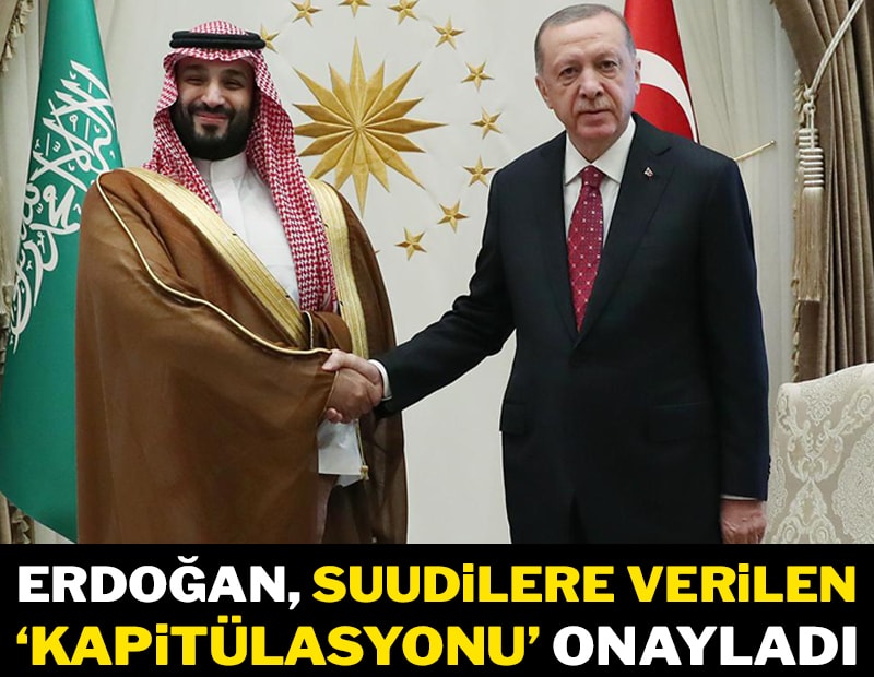 Erdoğan, Suudilere verilen ‘Kapitülasyonu’ onayladı
