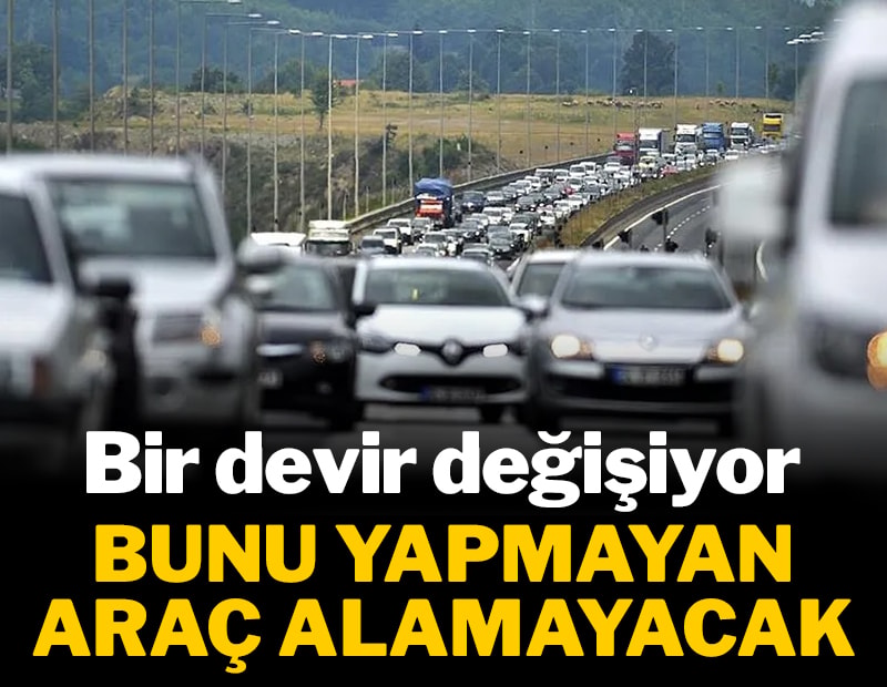 Bir devir değişiyor: Bunu yapmayan araç alamayacak