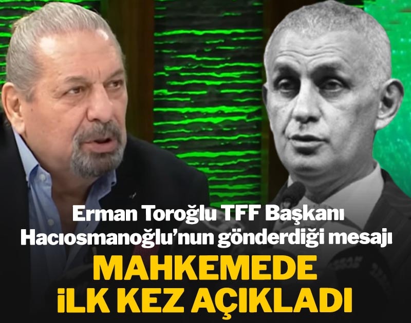 Toroğlu, TFF Başkanı'nın gönderdiği mesajı mahkemede ilk kez açıkladı