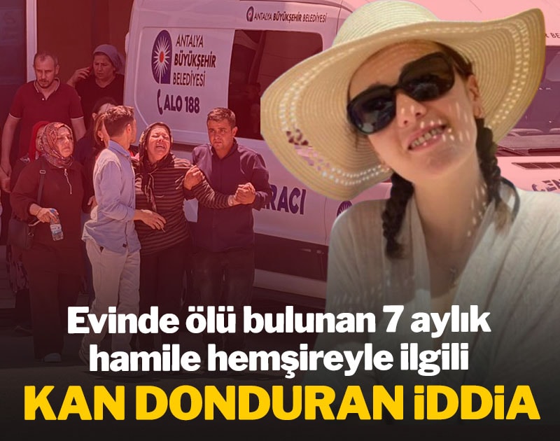 Evinde ölü bulunan 7 aylık hamile Esra hemşireyle ilgili kan donduran iddia