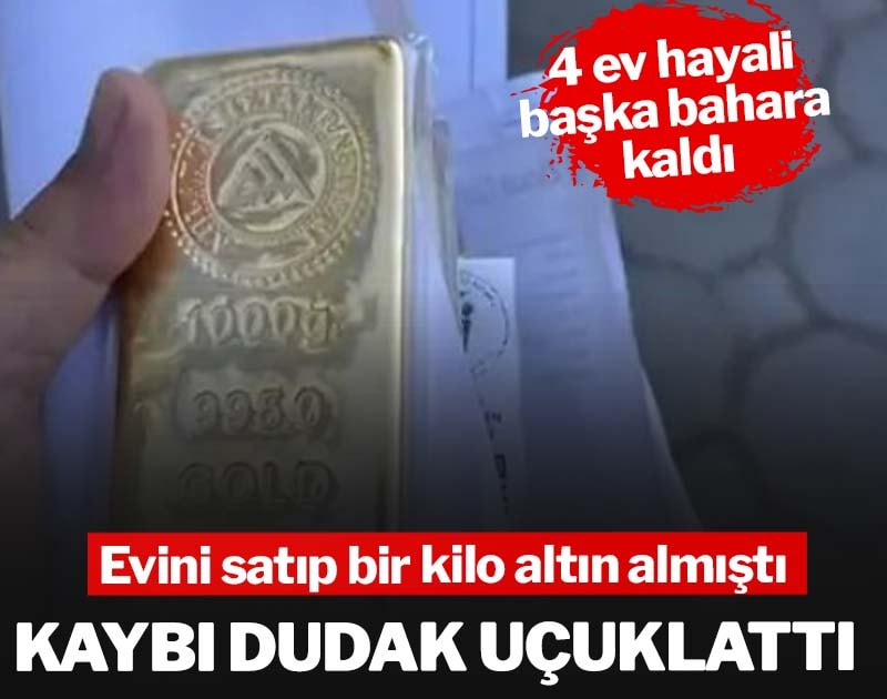Evini satıp altın alan adamın kaybı dudak uçuklattı