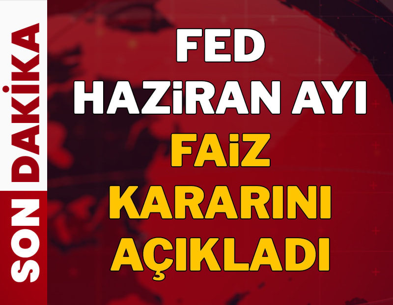 Son dakika... Fed haziran ayı faiz kararını açıkladı