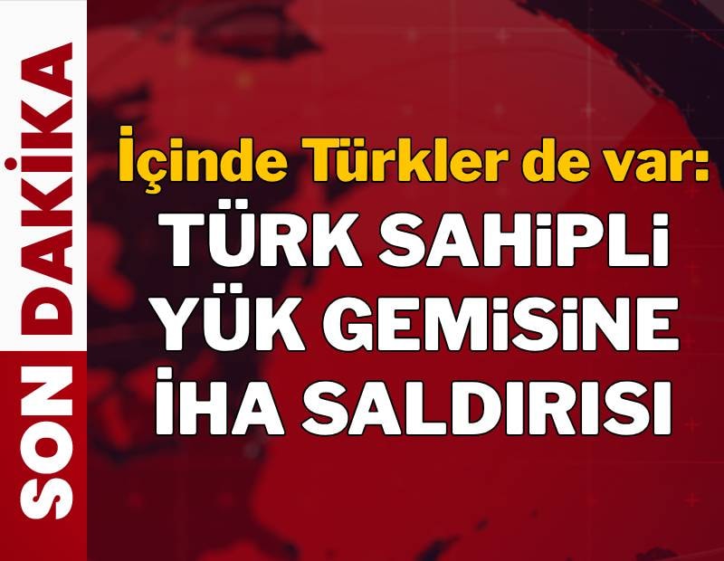 Türk sahipli yük gemisine İHA saldırısı: Mürettebat kurtarıldı