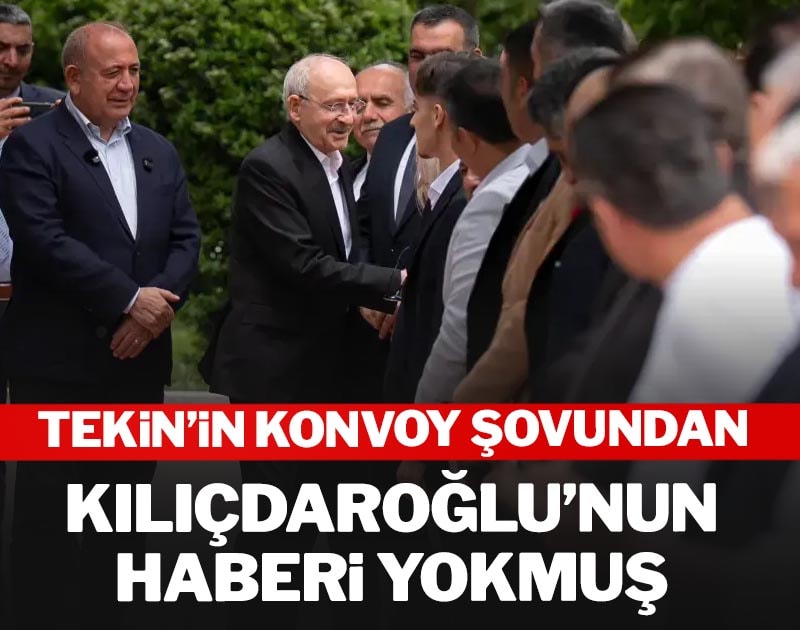 Gürsel Tekin'in konvoy şovundan Kılıçdaroğlu'nun haberi yokmuş
