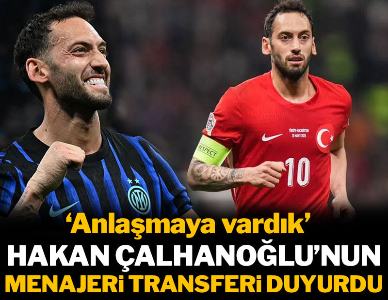 Hakan Çalhanoğlu'nun menajeri transferi duyurdu: 'Anlaşma sağladık'