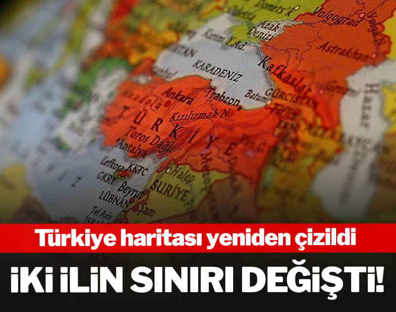 İki ilin sınırı değişti: Türkiye haritası yeniden çizildi