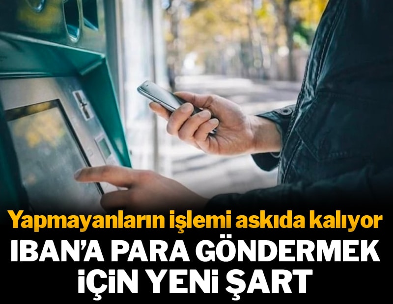 IBAN'a para göndermek için yeni şart: Yapmayanların işlemi askıda kalıyor
