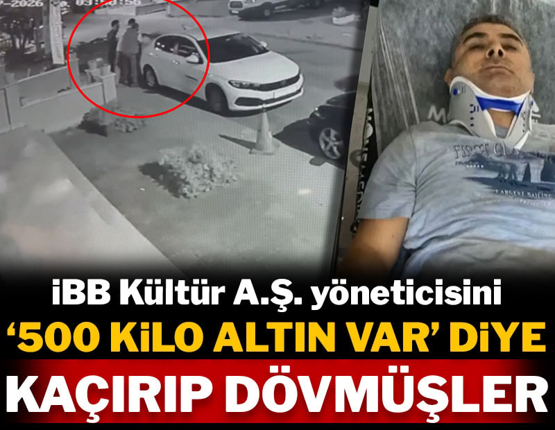 İBB Kültür A.Ş. yöneticisini '500 kilo altın var' diye kaçırıp dövmüşler