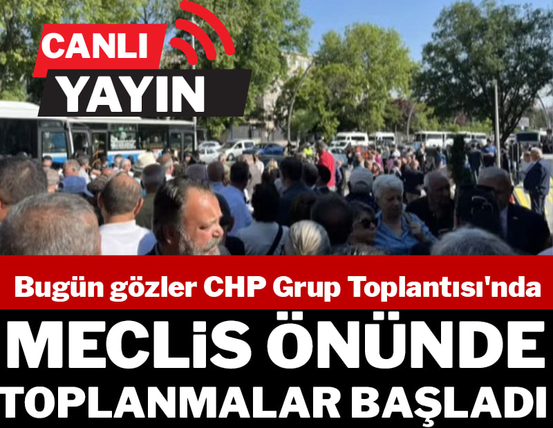 CANLI: Bugün gözler CHP Grup Toplantısı'nda! Meclis önünde hareketlenme...