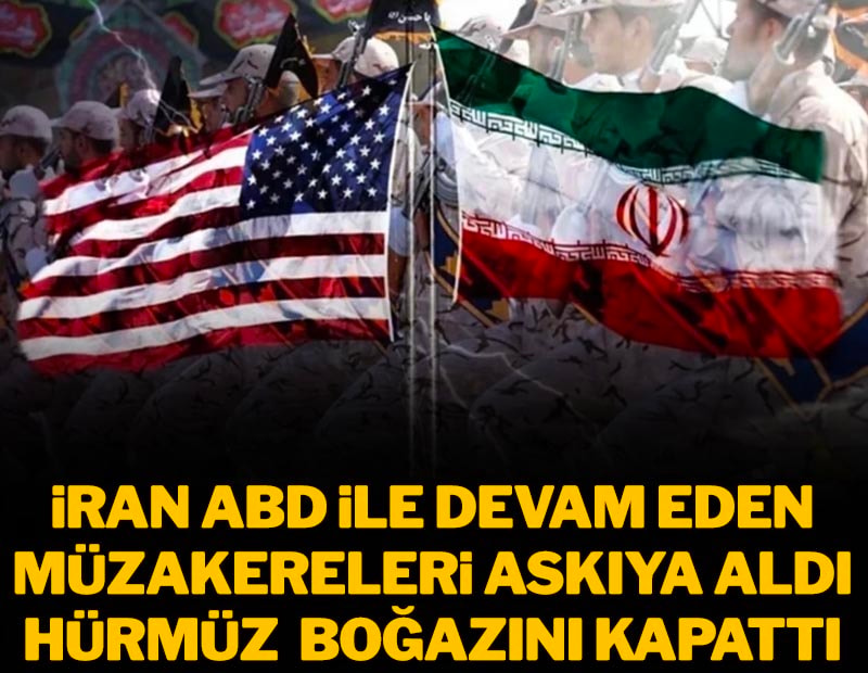 İran ABD ile tüm müzakereleri askıya aldı, Hürmüz Boğazı'nı tamamen kapattı
