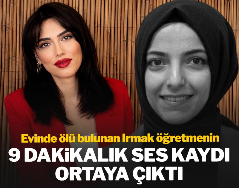 Evinde ölü bulunan Irmak öğretmenin 9 dakikalık ses kaydı ortaya çıktı