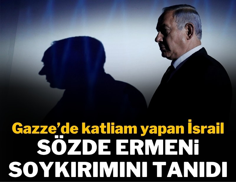 İsrail hükümeti sözde Ermeni soykırımını tanıdı