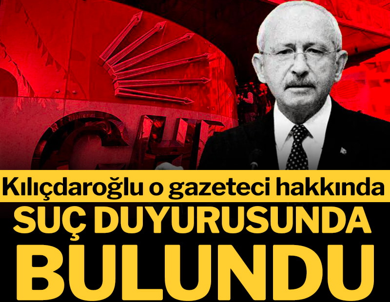 Kılıçdaroğlu o gazeteci hakkında suç duyurusunda bulundu