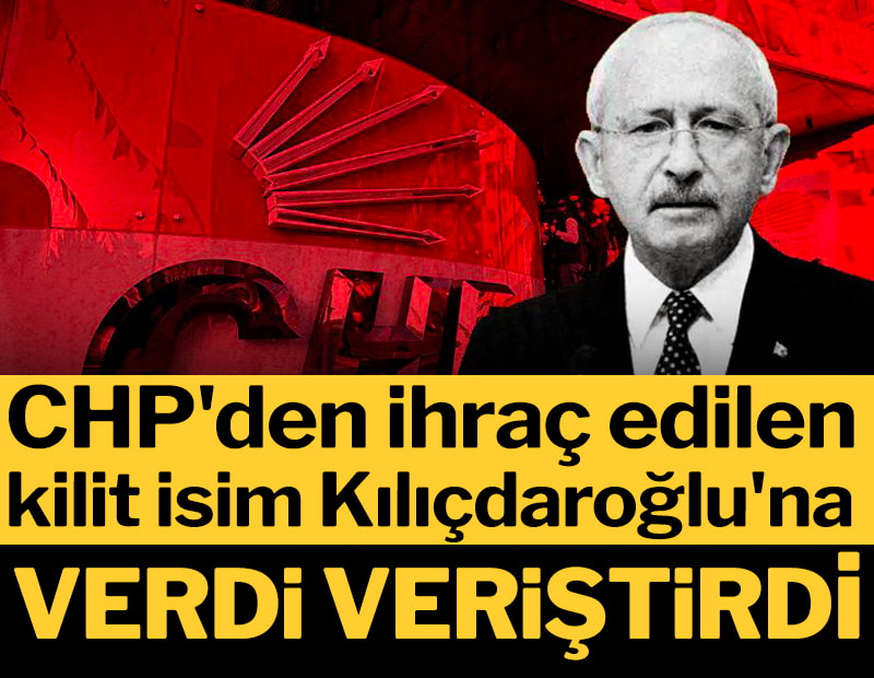 CHP'den ihraç edilen kilit isim Kılıçdaroğlu'na verdi veriştirdi
