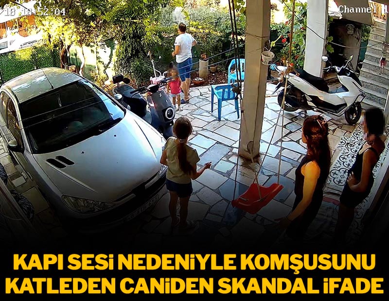 Kapı sesi nedeniyle komşusunu katleden caniden skandal ifade