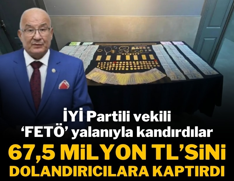 İYİ Partili vekil 67,5 milyon lira dolandırıldı