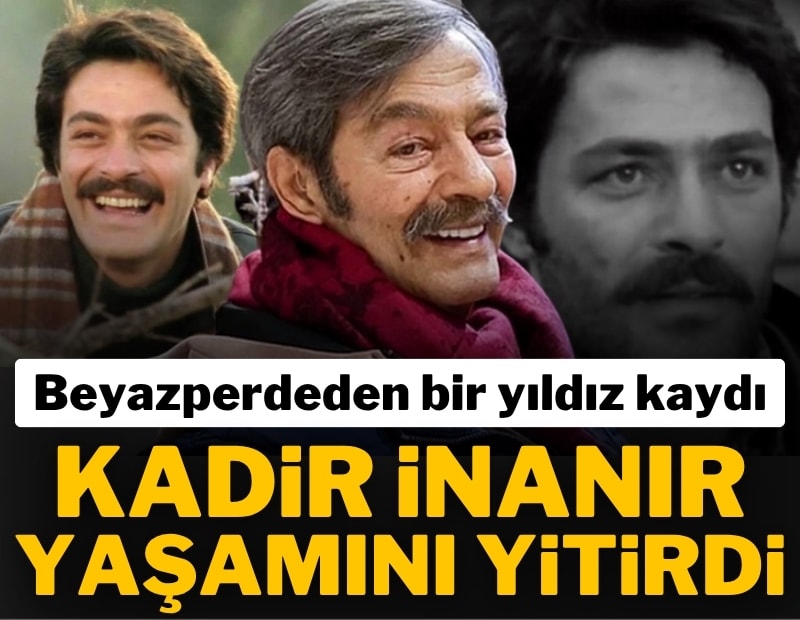 Son dakika: Kadir İnanır hayatını kaybetti