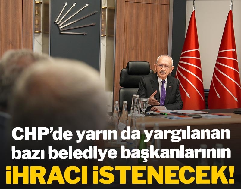 SON DAKİKA |  CHP'de yarın da bazı belediye başkanlarının ihracı istenecek