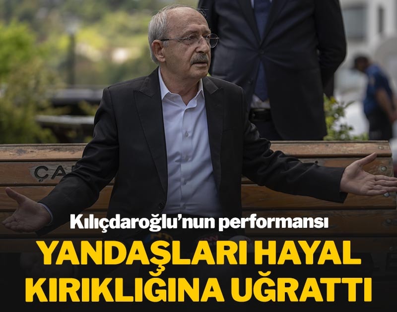Kemal Kılıçdaroğlu'nun performansı yandaşları hayal kırıklığına uğrattı