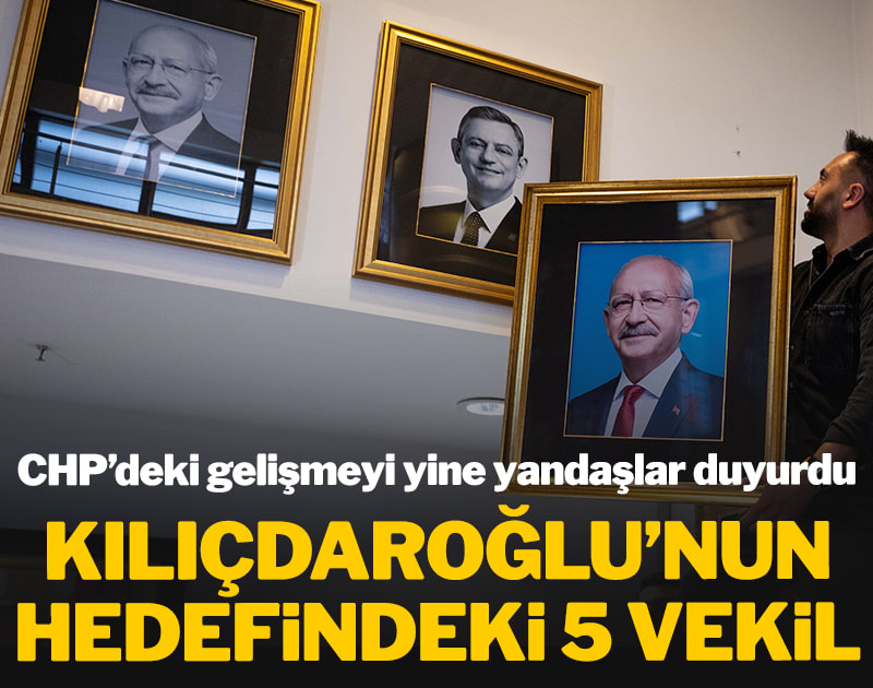 CHP'deki gelişmeyi yine yandaşlar duyurdu: Kılıçdaroğlu'nun hedefindeki 5 vekil