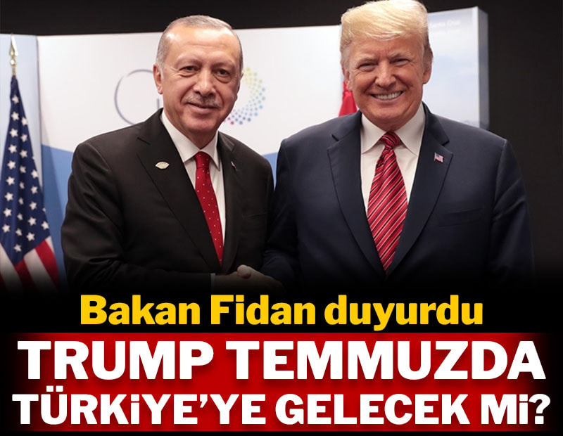 Bakan Fidan duyurdu: Trump temmuzda Türkiye'ye gelecek mi?