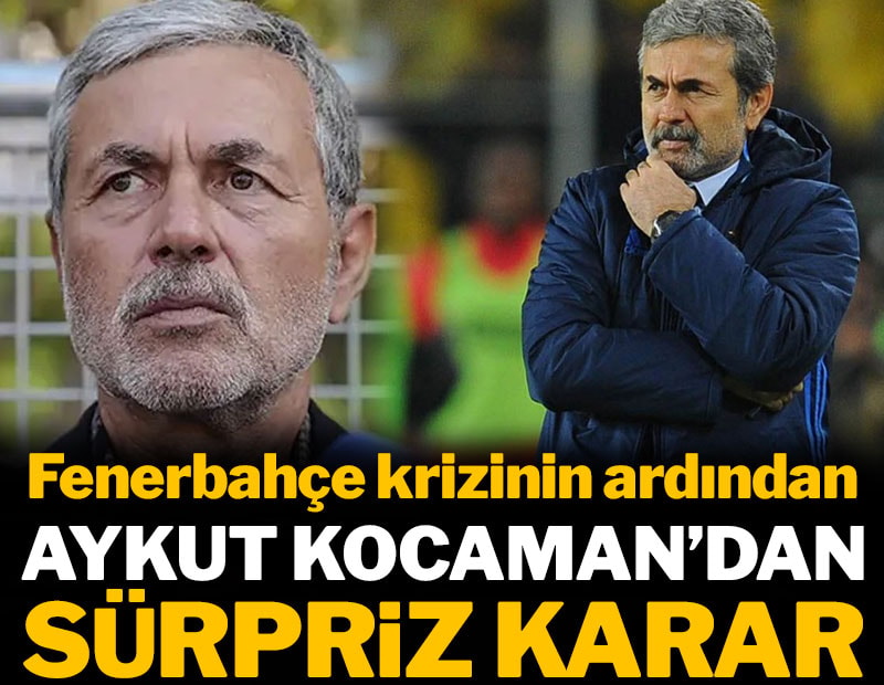 Fenerbahçe krizinin ardından Aykut Kocaman'dan sürpriz karar
