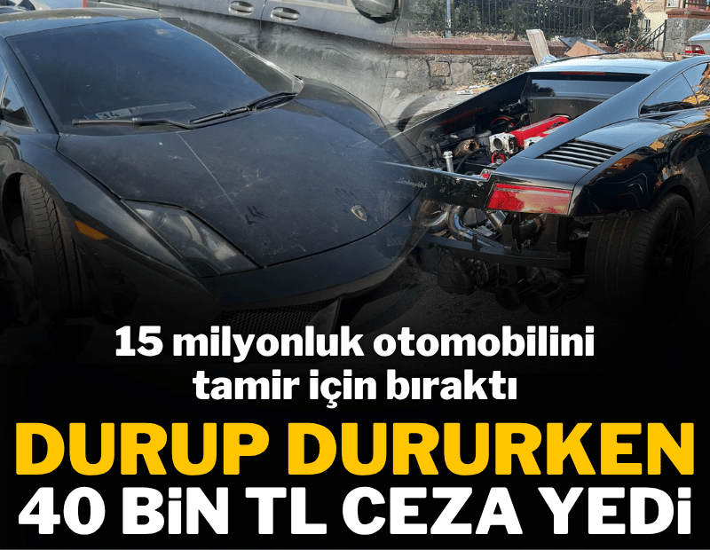 15 milyonluk aracı tamire bıraktı, durup dururken 40 bin TL ceza yedi
