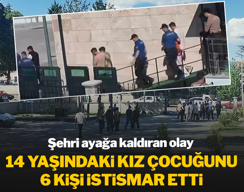 Şehri ayağa kaldıran olay! 14 yaşındaki kız çocuğunu 6 kişi istismar etti