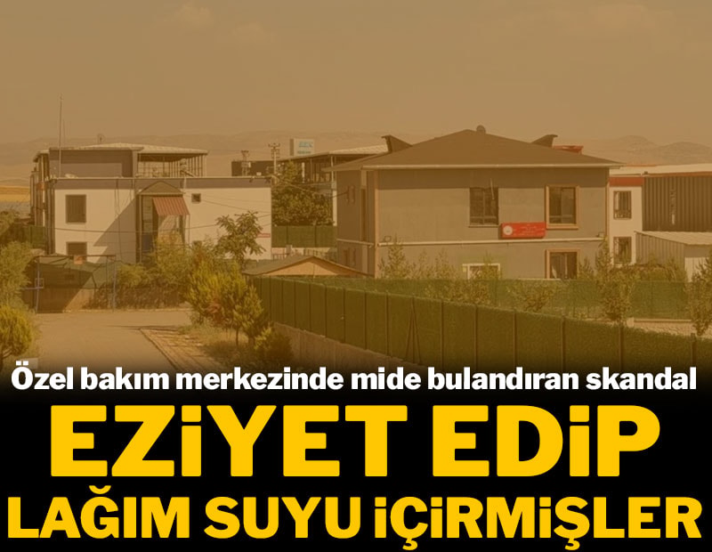 Özel bakım merkezinde mide bulandıran skandal! Eziyet edip lağım suyu içirmişler