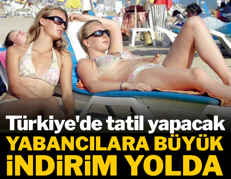 Türkiye'de tatil yapacak yabancılara büyük indirim yolda