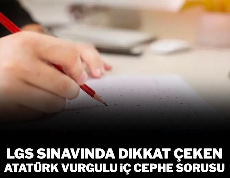 LGS sınavında dikkat çeken Atatürk vurgulu iç cephe sorusu