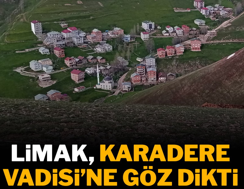 Limak, Karadere Vadisi’ne göz dikti