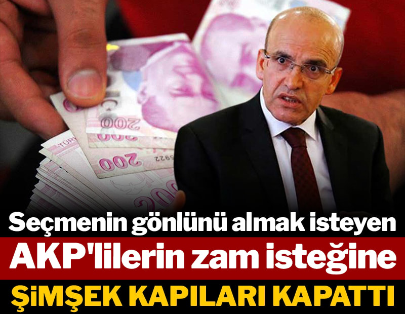 Seçmenin gönlünü almak isteyen AKP'lilerin zam isteğine Şimşek kapıları kapattı