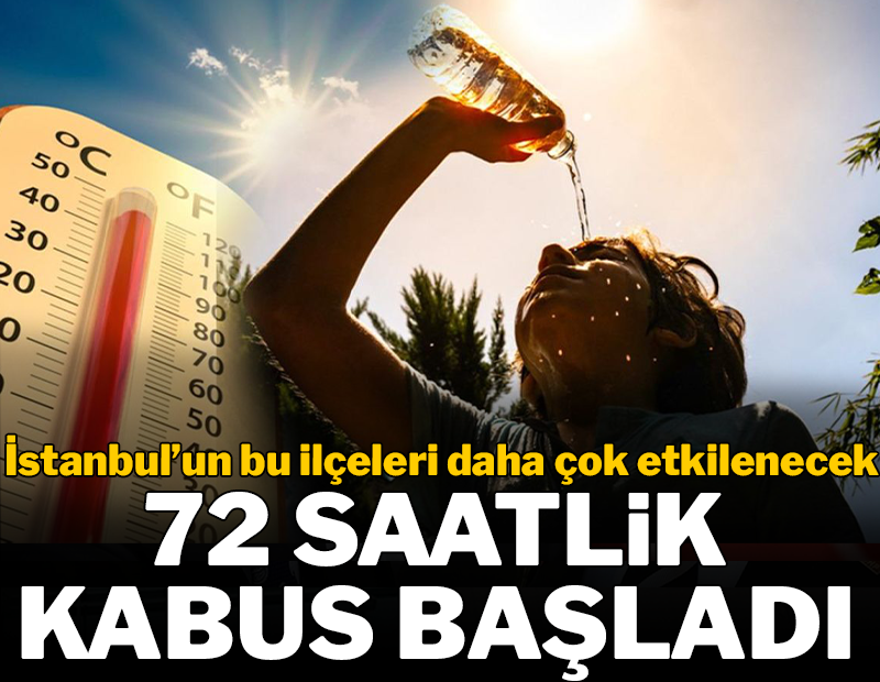 72 saatlik bir kabus başladı! Bu ilçeler daha çok etkilenecek