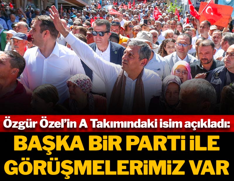 Özgür Özel'in A Takımındaki isim açıkladı: Başka bir parti ile görüşmelerimiz var