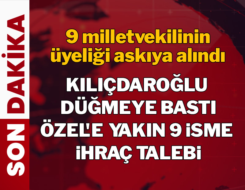 Kılıçdaroğlu düğmeye bastı Özel'e yakın 9 isme ihraç talebi