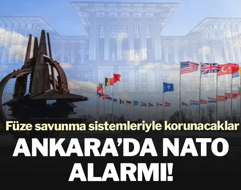 Ankara’da NATO alarmı! Füze savunma sistemleriyle korunacaklar