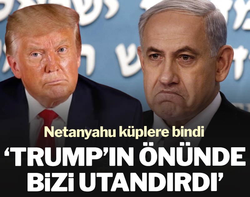 Netanyahu küplere bindi: Trump’ın önünde bizi utandırdı