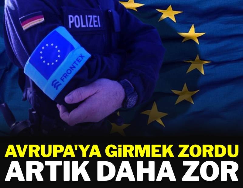 Avrupa'ya girmek zordu, artık daha da zor olacak